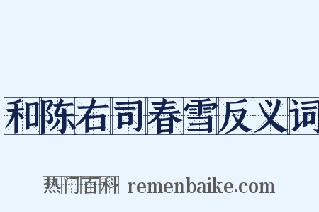 和陈右司春雪反义词是什么意思的图片